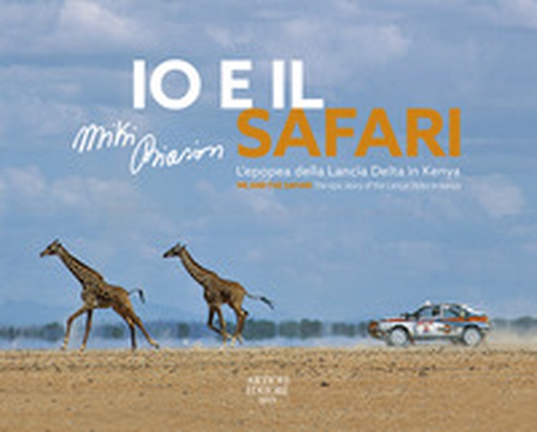 Io e il Safari. L'epopea della Lancia Delta in Kenya. Ediz. italiana e inglese - Librerie.coop Io e il Safari. L'epopea della Lancia Delta in Kenya. Ediz. italiana e inglese - Librerie.coop