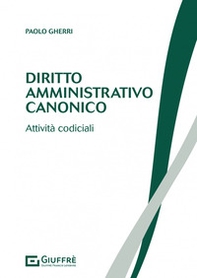 Diritto amministrativo canonico. Attività codiciali - Librerie.coop