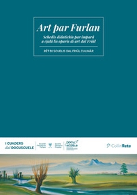 Art par Furlan. Schedis didatichis par impara a cjala lis oparis di art dal Friul - Librerie.coop