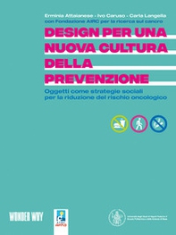 Design per una nuova cultura della prevenzione. Oggetti come strategie sociali per la riduzione del rischio oncologico - Librerie.coop