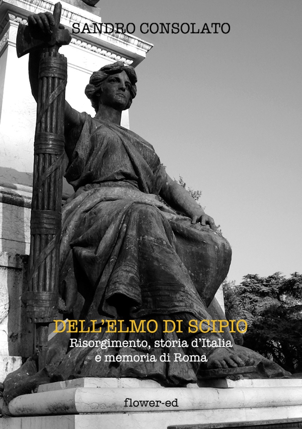 Dell'elmo di Scipio. Risorgimento, storia d'Italia e memoria di Roma - Librerie.coop Dell'elmo di Scipio. Risorgimento, storia d'Italia e memoria di Roma - Librerie.coop