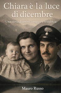 Chiara e la luce di dicembre. Una storia di amore, coraggio e resistenza - Librerie.coop