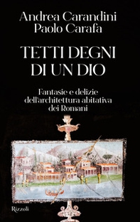 Tetti degni di un Dio. Fantasie e delizie dell'architettura abitativa dei romani - Librerie.coop