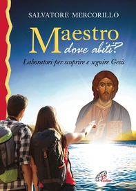 Maestro dove abiti? Laboratori per scoprire e seguire Gesù - Librerie.coop