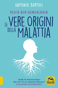 Le vere origini della malattia. Psico-bio-genealogia - Librerie.coop