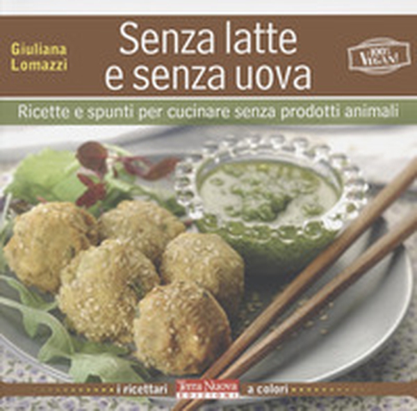 Senza latte e senza uova. Ricette e spunti per cucinare senza prodotti animali - Librerie.coop Senza latte e senza uova. Ricette e spunti per cucinare senza prodotti animali - Librerie.coop