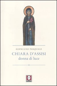 Chiara d'Assisi. Donna di luce - Librerie.coop