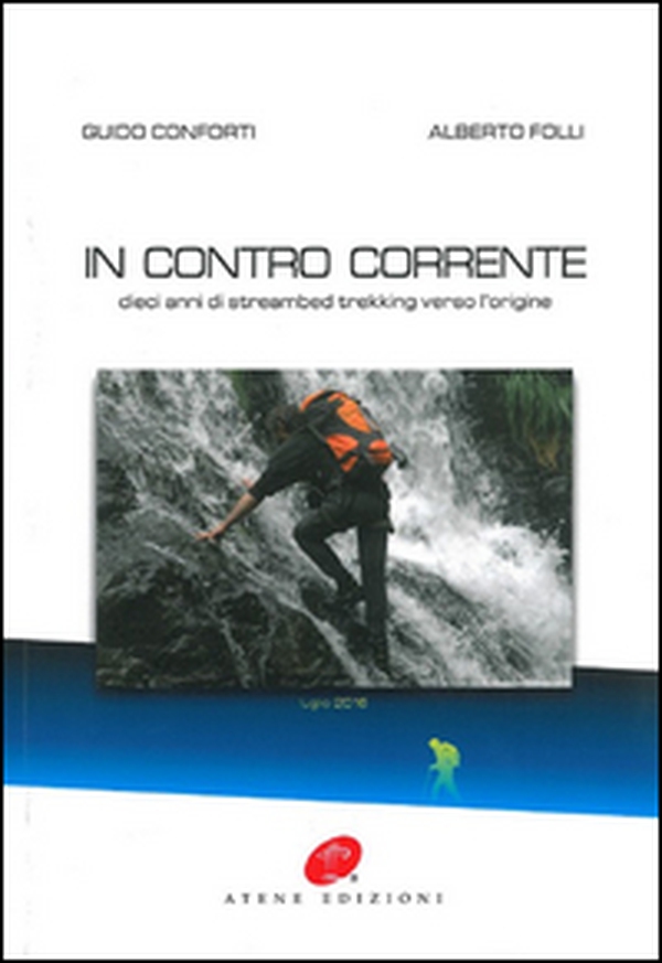 In contro corrente. Dieci anni di streambed trekking verso l'origine - Librerie.coop In contro corrente. Dieci anni di streambed trekking verso l'origine - Librerie.coop