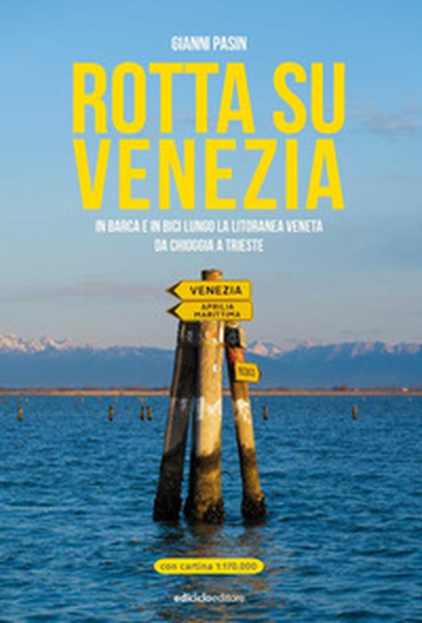 Rotta su Venezia. In barca e in bici lungo la litoranea veneta. Da Chioggia a Trieste - Librerie.coop Rotta su Venezia. In barca e in bici lungo la litoranea veneta. Da Chioggia a Trieste - Librerie.coop