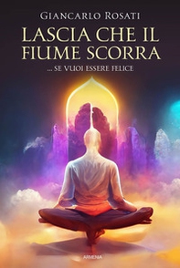 Lascia che il fiume scorra... se vuoi essere felice - Librerie.coop