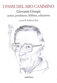 I passi del mio cammino. Giovanni Giorgis uomo, presbitero, biblista, educatore - Librerie.coop