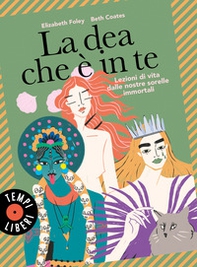 La dea che è in te. Lezioni di vita dalle nostre sorelle immortali - Librerie.coop