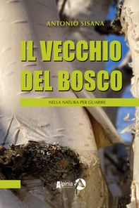 Il vecchio del bosco. Nella natura per guarire - Librerie.coop