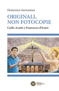 Originali, non fotocopie. Carlo Acutis e Francesco d'Assisi - Librerie.coop