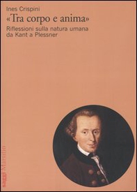 «Tra corpo e anima». Riflessioni sulla natura umana da Kant a Plessner - Librerie.coop «Tra corpo e anima». Riflessioni sulla natura umana da Kant a Plessner - Librerie.coop