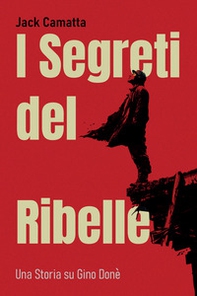 I segreti del ribelle. Una storia su Gino Donè - Librerie.coop