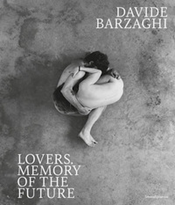 Davide Barzaghi. Lovers. Memory of the future. Ediz. italiana e inglese - Librerie.coop