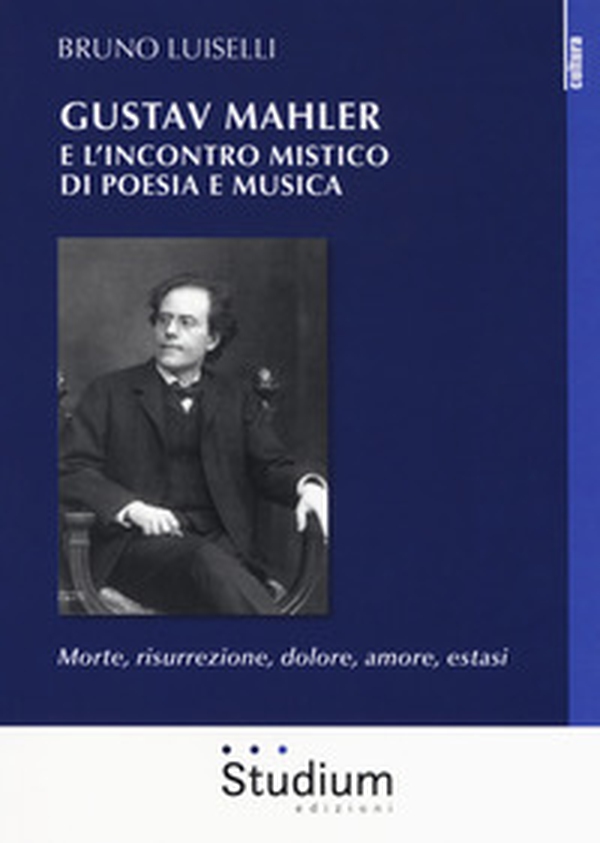 Gustav Mahler e l'incontro mistico di poesia e musica. Morte, risurrezione, dolore, amore, estasi - Librerie.coop Gustav Mahler e l'incontro mistico di poesia e musica. Morte, risurrezione, dolore, amore, estasi - Librerie.coop