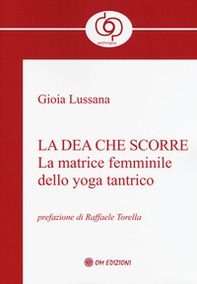 La dea che scorre. La matrice femminile dello yoga tantrico - Librerie.coop