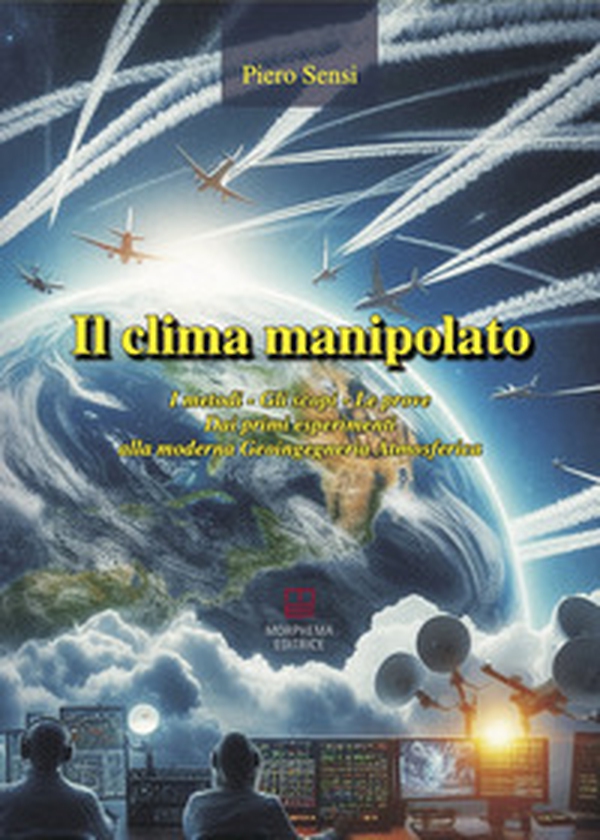 Il clima manipolato. I metodi, gli scopi, le prove. Dai primi esperimenti alla moderna geoingegneria atmosferica - Librerie.coop Il clima manipolato. I metodi, gli scopi, le prove. Dai primi esperimenti alla moderna geoingegneria atmosferica - Librerie.coop