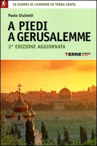 A piedi a Gerusalemme. 16 giorni di cammino in Terra Santa - Librerie.coop