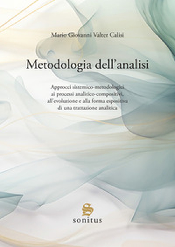 Metodologia dell'analisi. Approcci sistemico-metodologici ai processi analitico-compositivi, all'evoluzione e alla forma espositiva di una trattazione analitica - Librerie.coop
