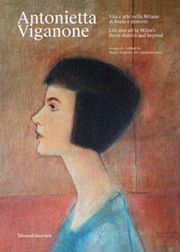 Antonietta Viganone. Vita e arte nella Milano di Brera e dintorni-Life and art in Milan's Brera district and beyond - Librerie.coop