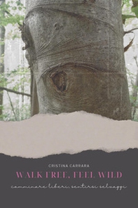 Walk free, feel wild. Camminare liberi, sentirsi selvaggi - Librerie.coop