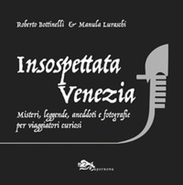 Insospettata Venezia. Misteri, leggende, aneddoti e fotografie per viaggiatori curiosi - Librerie.coop Insospettata Venezia. Misteri, leggende, aneddoti e fotografie per viaggiatori curiosi - Librerie.coop