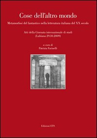 Cose dell'altro mondo. Metamorfosi del fantastico nella letteratura italiana del XX secolo. Atti della giornata internazionale di studi (Lubiana 29 ottobre 2009) - Librerie.coop