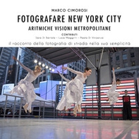 Fotografare New York City. Aritmiche visioni metropolitane - Librerie.coop