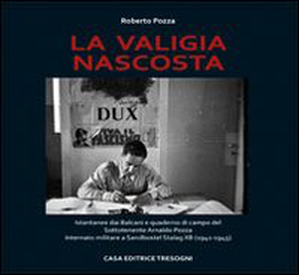 La valigia nascosta. Istantanee dai Balcani e quaderno di campo del sototenente Arnaldo Pozza internato militare a Sandbostel Stalag XB (1941-45) - Librerie.coop