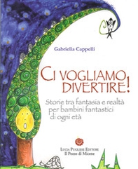 Ci vogliamo divertire. Storie tra fantasia e realtà per bambini fantastici di ogni età - Librerie.coop
