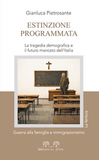 Estinzione programmata. La tragedia demografica e il futuro mancato dell'Italia. Guerra alla famiglia e immigrazionismo - Librerie.coop