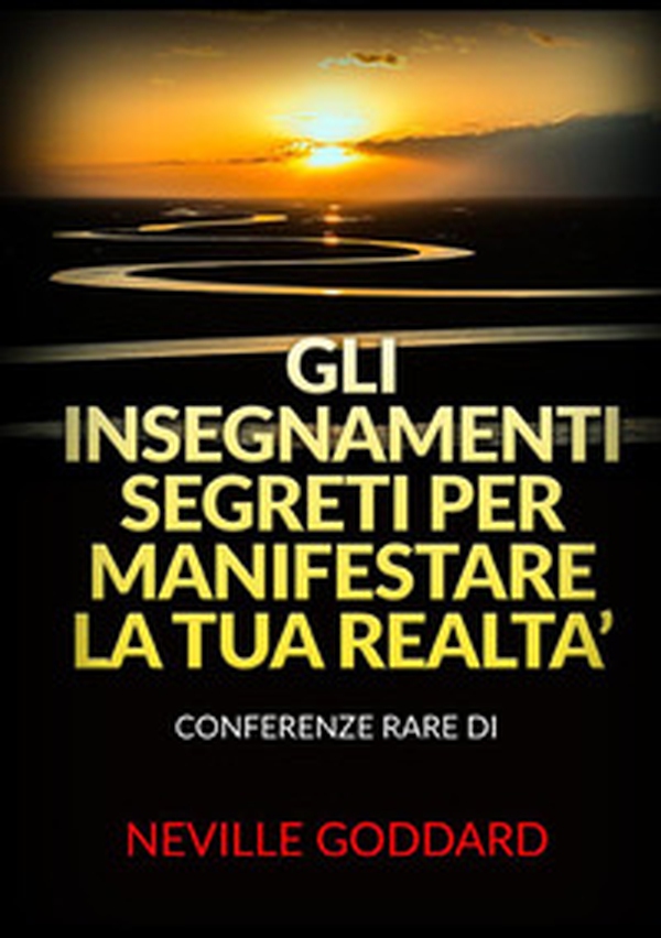 Gli insegnamenti segreti per manifestare la tua realtà - Librerie.coop Gli insegnamenti segreti per manifestare la tua realtà - Librerie.coop