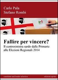 Fallire per vincere? Il centrosinistra sardo dalle primarie alle elezioni regionali 2014 - Librerie.coop