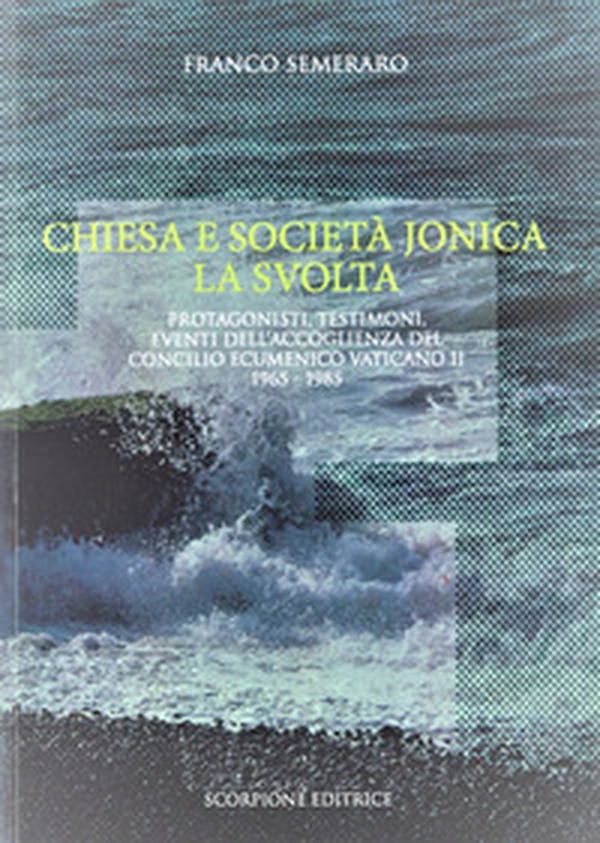 Chiesa e società jonica. La svolta. Protagonisti, testimoni, eventi dell'accoglienza del Concilio Ecumenico Vaticano II 1965 - 1985 - Librerie.coop Chiesa e società jonica. La svolta. Protagonisti, testimoni, eventi dell'accoglienza del Concilio Ecumenico Vaticano II 1965 - 1985 - Librerie.coop