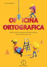 Officina ortografica. Attività di recupero e potenziamento delle abilità ortografiche per bambini della scuola primaria - Librerie.coop