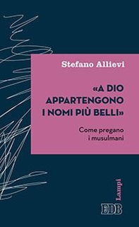 «A Dio appartengono i nomi più belli». Come pregano i musulmani - Librerie.coop