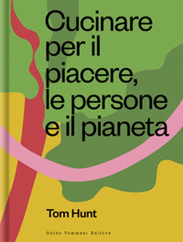 Cucinare per il piacere, le persone e il pianeta - Librerie.coop Cucinare per il piacere, le persone e il pianeta - Librerie.coop