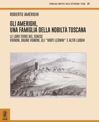 Gli Amerighi, una famiglia della nobiltà toscana. Le loro terre nel Senese. Vignoni, Bagno Vignoni, gli «Horti Leonini» e altri luoghi - Librerie.coop