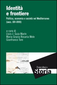 Identità e frontiere. Politica, economia e società nel Mediterraneo (secc. XIV-XVIII) - Librerie.coop