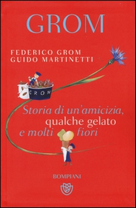 Grom. Storia di un'amicizia, qualche gelato e molti fiori - Librerie.coop