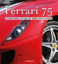Ferrari 75. Settantacinque vetture che hanno fatto la storia - Librerie.coop Ferrari 75. Settantacinque vetture che hanno fatto la storia - Librerie.coop
