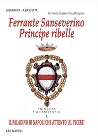 Ferrante Sanseverino. Principe ribelle. Princeps salernitanis - Vol. 1 - Librerie.coop Ferrante Sanseverino. Principe ribelle. Princeps salernitanis - Vol. 1 - Librerie.coop