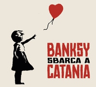 Banksy sbarca a Catania. Catalogo della mostra (Catania, luglio-ottobre 2024) - Librerie.coop