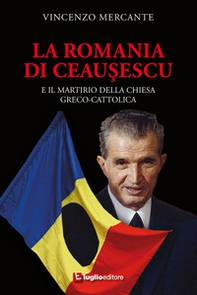 La Romania di Ceausescu. E il martirio della Chiesa Greco-Cattolica - Librerie.coop