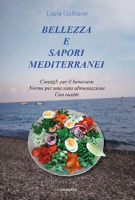 Bellezza e sapori mediterranei. Consigli per il benessere. Norme per una sana alimentazione. Con ricette - Librerie.coop