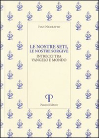 Le nostre seti, le nostre sorgive. Intrecci tra vangelo e mondo - Librerie.coop