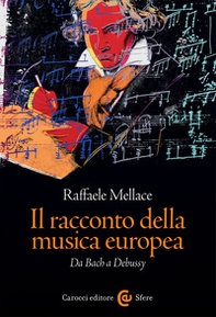 Il racconto della musica europea. Da Bach a Debussy - Librerie.coop